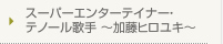 スーパーエンターテイナー・テノール歌手 ～加藤ヒロユキ～